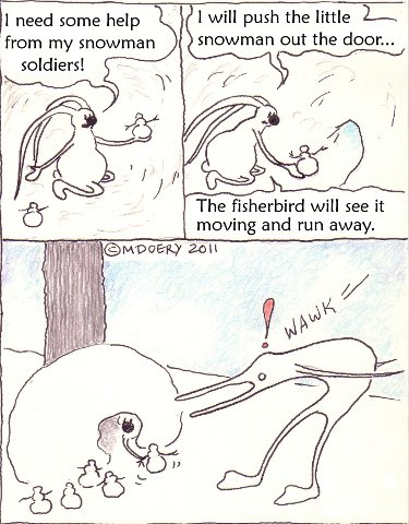 the snowman soldier moves towards the pencil beaked fisher bird